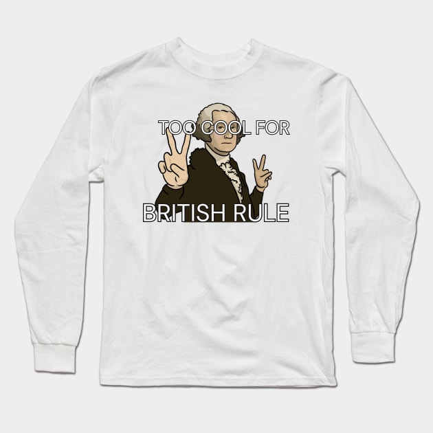 "Too Cool for British Rule" - George Washington Long Sleeve T-Shirt by History Tees